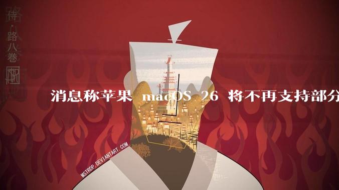 消息称苹果 macOS 26 将不再支持部分旧款英特尔 CPU 机型，这背后原因有哪些？