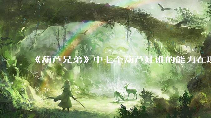 《葫芦兄弟》中七个葫芦娃谁的能力在现代用处更大？
