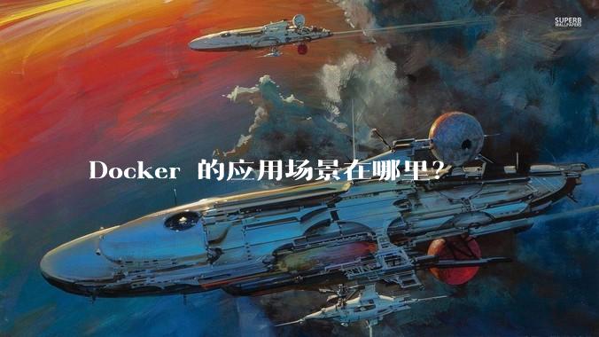 Docker 的应用场景在哪里？
