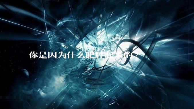 你是因为什么肥胖起来的?