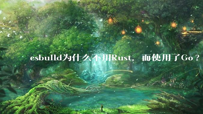 esbuild为什么不用Rust，而使用了Go?