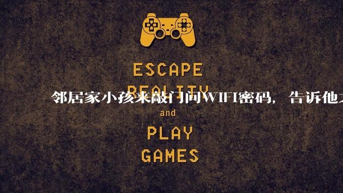 邻居家小孩来敲门问WiFi密码，告诉他之后，他竟然几部手机电视全用上。你说该怎么办？