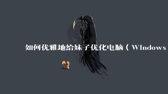 如何优雅地给妹子优化电脑（Windows）？