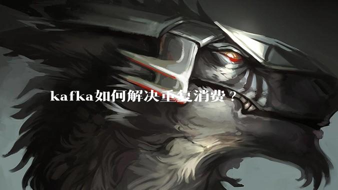 kafka如何解决重复消费?