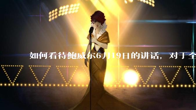 如何看待鲍威尔6月19日的讲话，对于全球经济有何影响？