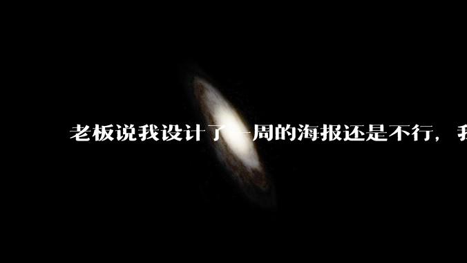 老板说我设计了一周的海报还是不行，我到底该怎么学啊？