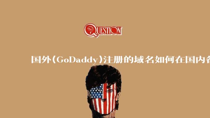 国外(GoDaddy)注册的域名如何在国内备案?