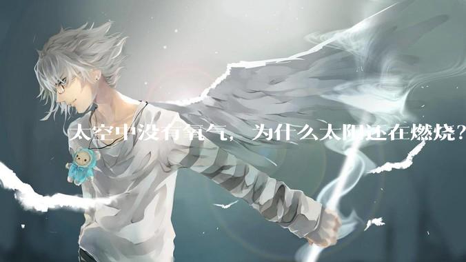 太空中没有氧气，为什么太阳还在燃烧？