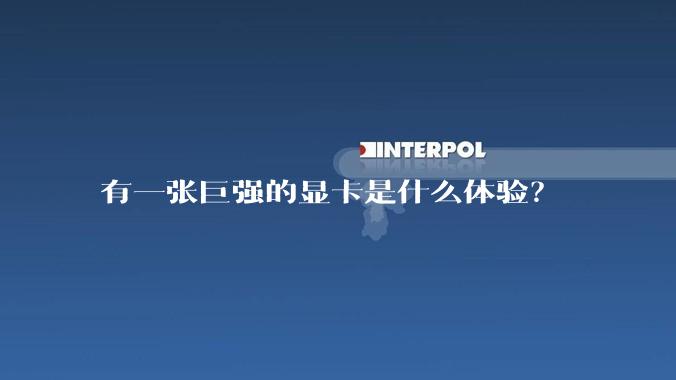 有一张巨强的显卡是什么体验？