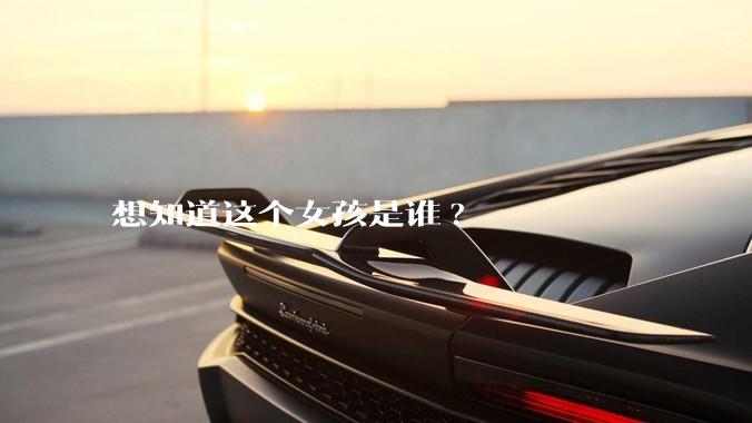 想知道这个女孩是谁?