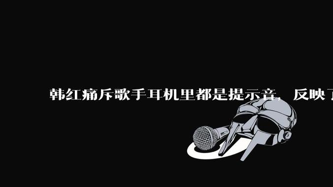 韩红痛斥歌手耳机里都是提示音，反映了行业的哪些问题？提示音是歌手表演的必要辅助吗？