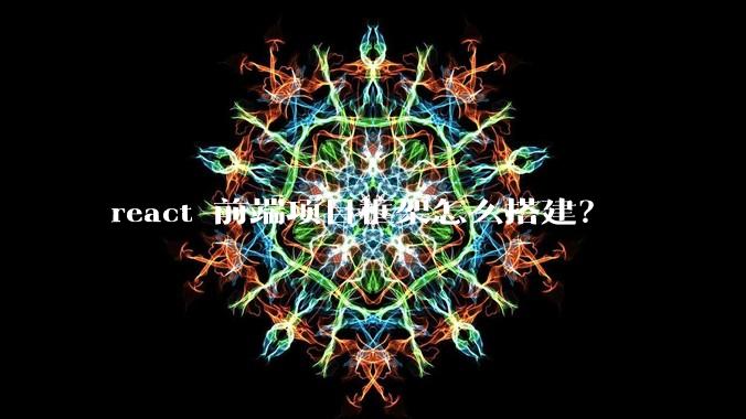react 前端项目框架怎么搭建？