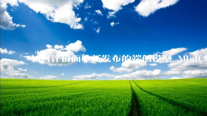 如何评价面壁新发布的端侧模型 MiniCPM-4，该模型有哪些技术亮点？