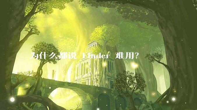 为什么都说 Finder 难用？