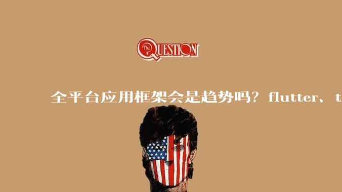 全平台应用框架会是趋势吗？flutter、tauri、maui你更看好哪一个？