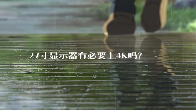 27寸显示器有必要上4K吗？