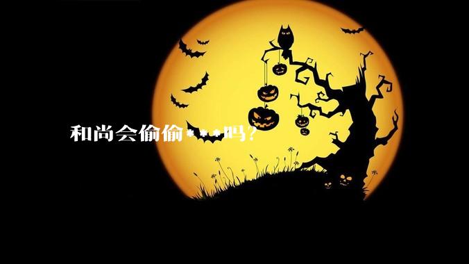 和尚会偷偷***吗？