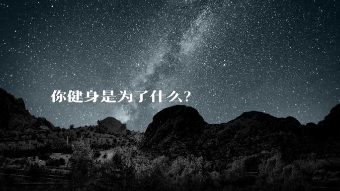 你健身是为了什么？