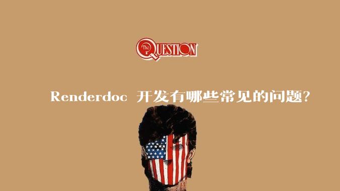 Renderdoc 开发有哪些常见的问题？