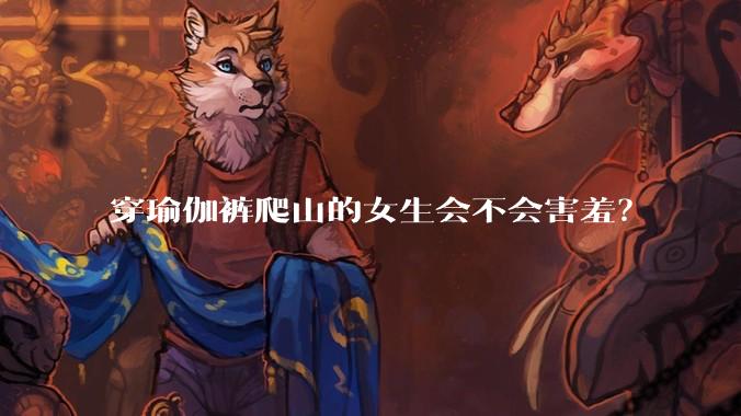 穿瑜伽裤爬山的女生会不会害羞？