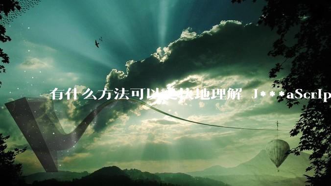 有什么方法可以更快地理解 J***aScript？