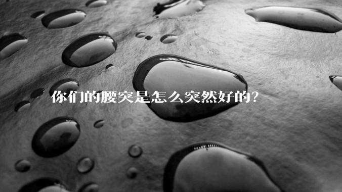 你们的腰突是怎么突然好的？