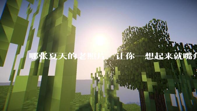 哪张夏天的老照片，让你一想起来就嘴角上扬？