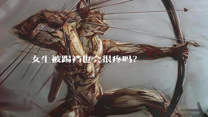 女生被踢裆也会很疼吗？