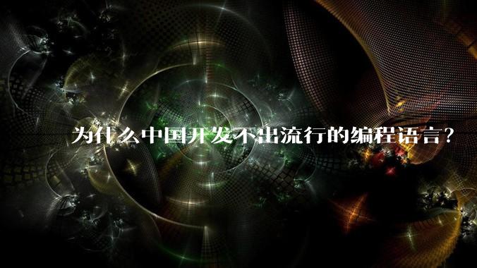 为什么中国开发不出流行的编程语言？