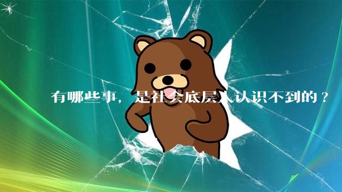 有哪些事，是社会底层人认识不到的?
