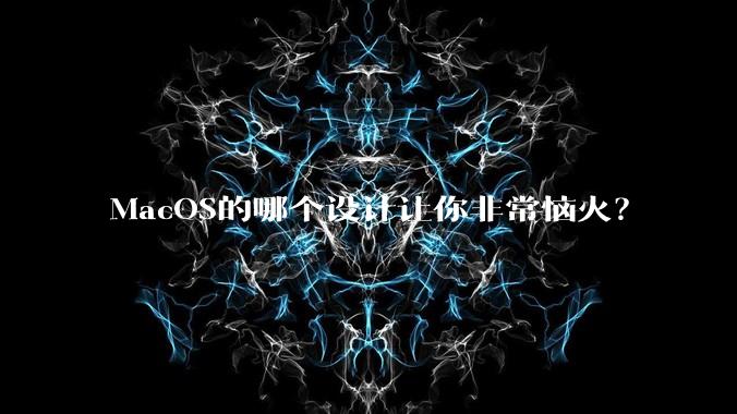 MacOS的哪个设计让你非常恼火？