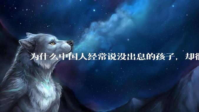 为什么中国人经常说没出息的孩子，却很少提没出息的父母？？
