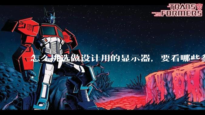怎么挑选做设计用的显示器，要看哪些参数呢？