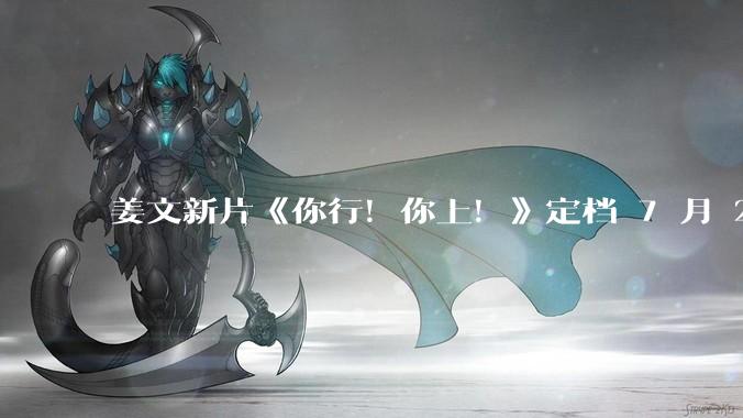 姜文新片《你行！你上！》定档 7 月 25 日上映并发布首支预告，从中能获取哪些信息？你会去看吗？
