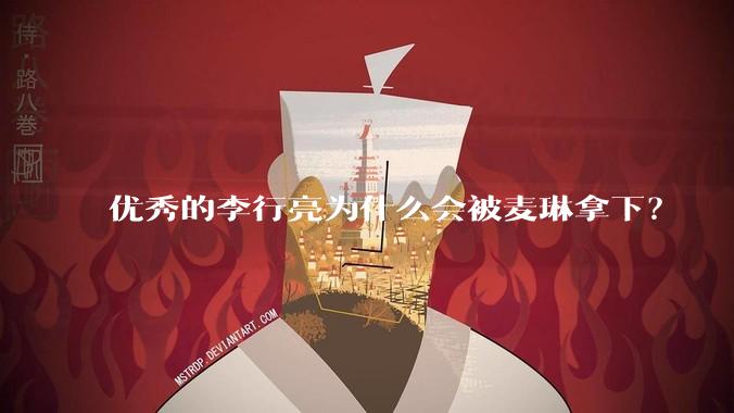 优秀的李行亮为什么会被麦琳拿下？