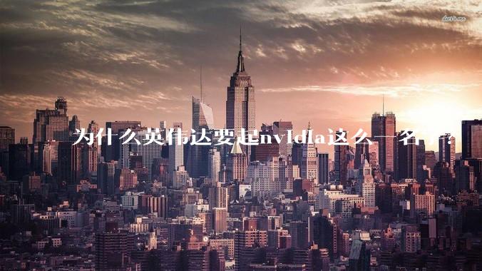 为什么英伟达要起nvidia这么一名字？