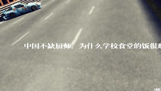 中国不缺厨师，为什么学校食堂的饭很难吃？