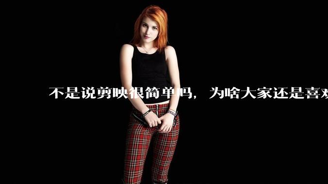 不是说剪映很简单吗，为啥大家还是喜欢用pr呢？